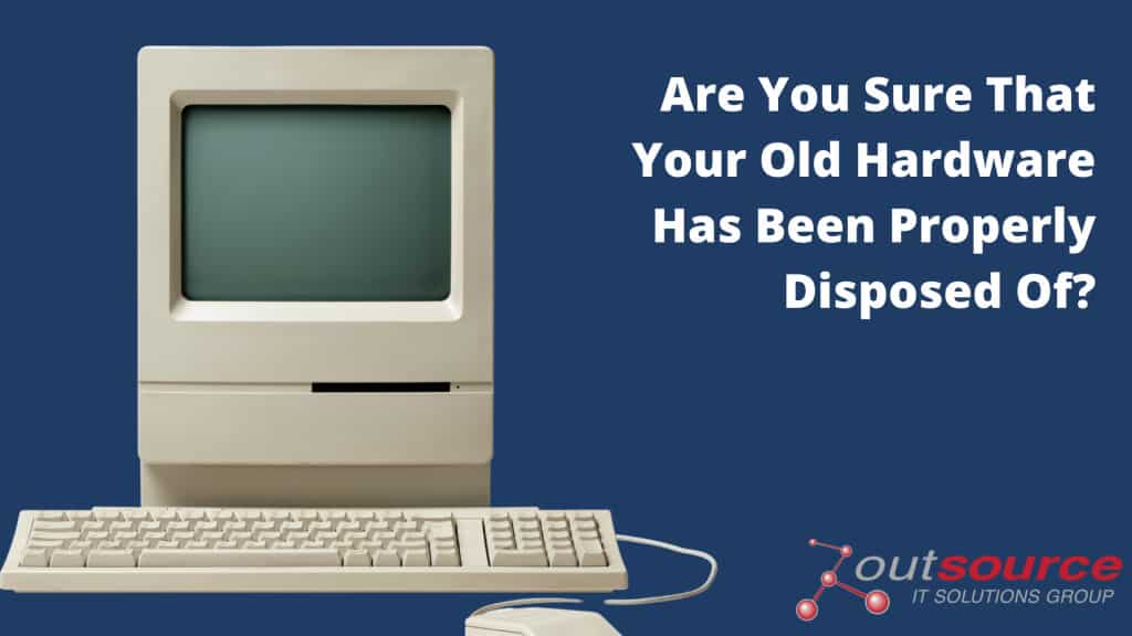 Are You Sure That Your Old Hardware Has Been Properly Disposed Of_